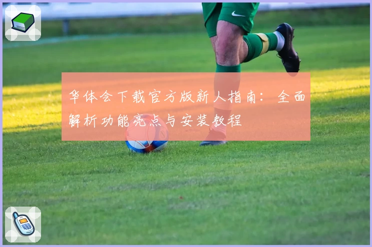 华体会下载官方版新人指南：全面解析功能亮点与安装教程