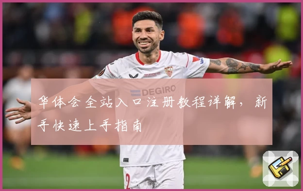 华体会全站入口注册教程详解，新手快速上手指南