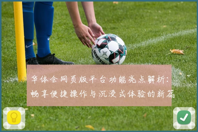 华体会网页版平台功能亮点解析：畅享便捷操作与沉浸式体验的新篇章