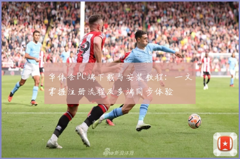 华体会PC端下载与安装教程：一文掌握注册流程及多端同步体验