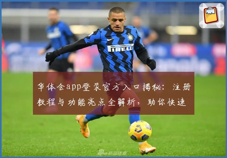 华体会app登录官方入口揭秘：注册教程与功能亮点全解析，助你快速上手新体验