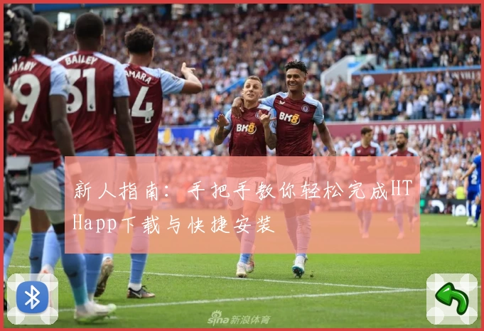 新人指南：手把手教你轻松完成HTHapp下载与快捷安装