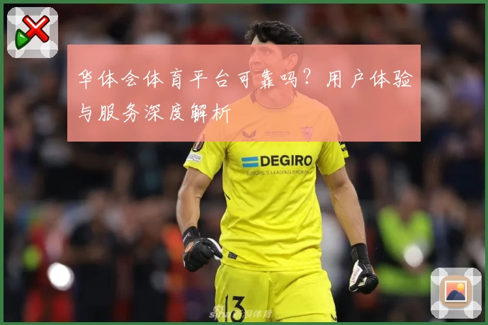 华体会体育平台可靠吗？用户体验与服务深度解析