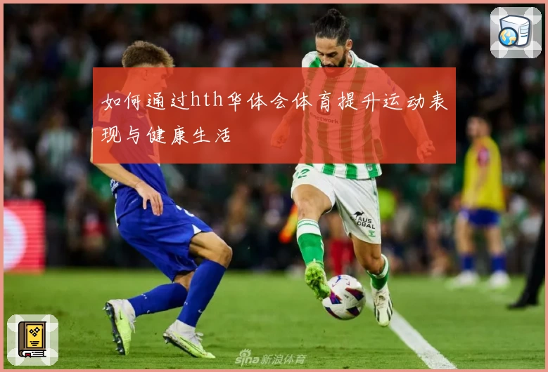 如何通过hth华体会体育提升运动表现与健康生活