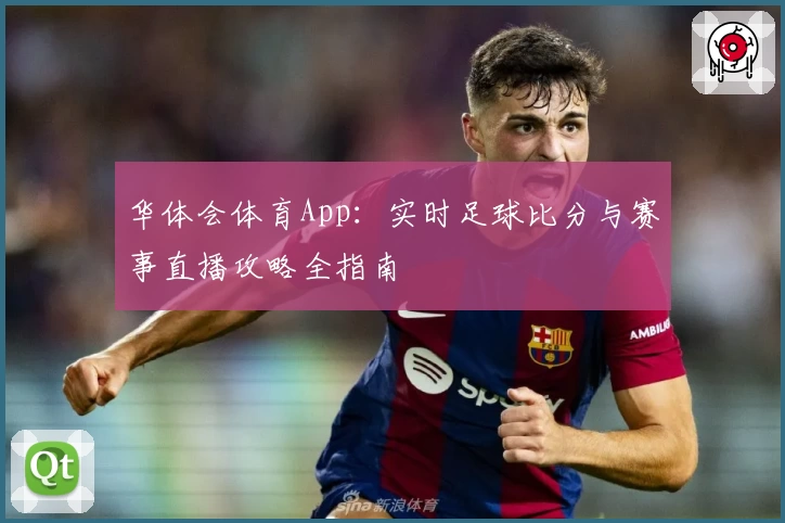 华体会体育App:实时足球比分与赛事直播攻略全指南