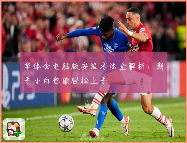 华体会电脑版安装方法全解析，新手小白也能轻松上手