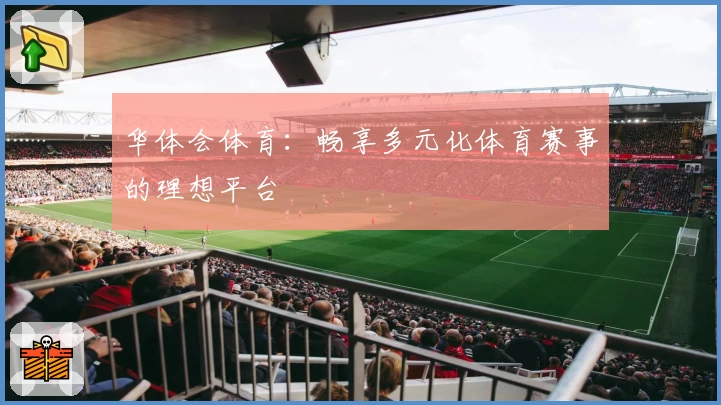 华体会体育:畅享多元化体育赛事的理想平台