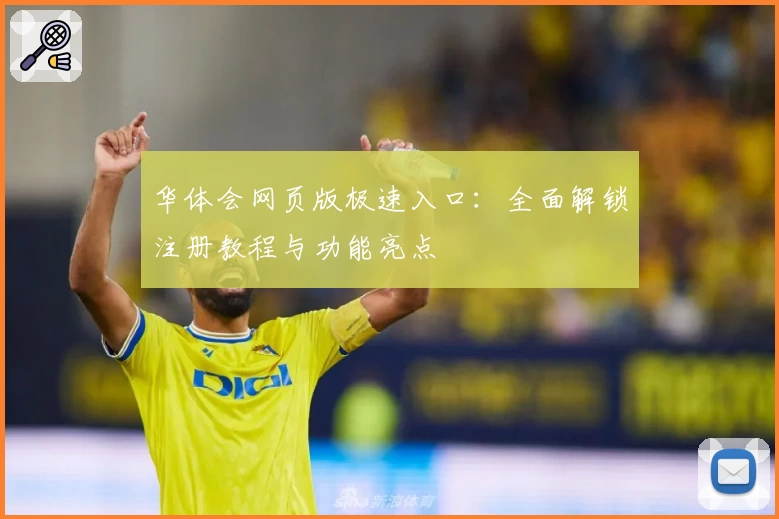 华体会网页版极速入口：全面解锁注册教程与功能亮点